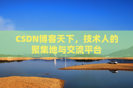 CSDN博客天下,技术人的聚集地与交流平台