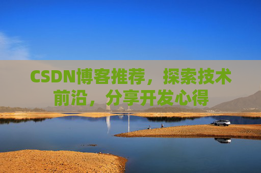 CSDN博客推荐,探索技术前沿,分享开发心得
